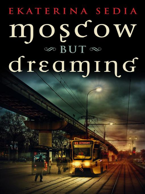 Title details for Moscow But Dreaming by Ekaterina Sedia - Available